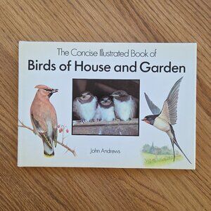 The Concise Illustrated Book Of Birds Of House And Garden by John Andrews